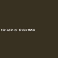 Unglaubliche Bronze-M&uuml;tze