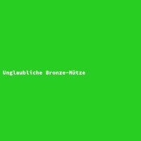Unglaubliche Bronze-M&uuml;tze