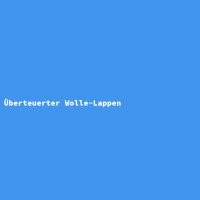 &Uuml;berteuerter Wolle-Lappen