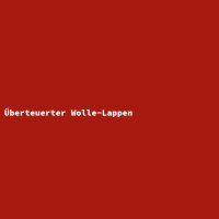 &Uuml;berteuerter Wolle-Lappen