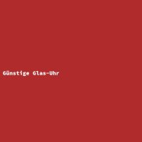 G&uuml;nstige Glas-Uhr