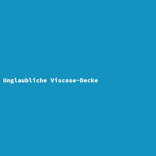Unglaubliche Viscose-Decke