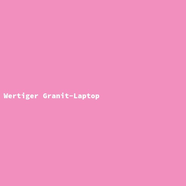 Wertiger Granit-Laptop