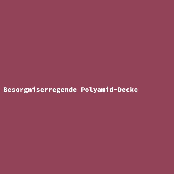 Besorgniserregende Polyamid-Decke