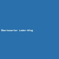 &Uuml;berteuerter Leder-Ring