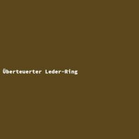 &Uuml;berteuerter Leder-Ring
